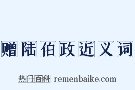 赠陆伯政近义词是什么意思的图片